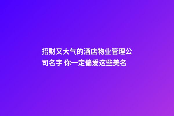 招财又大气的酒店物业管理公司名字 你一定偏爱这些美名-第1张-公司起名-玄机派